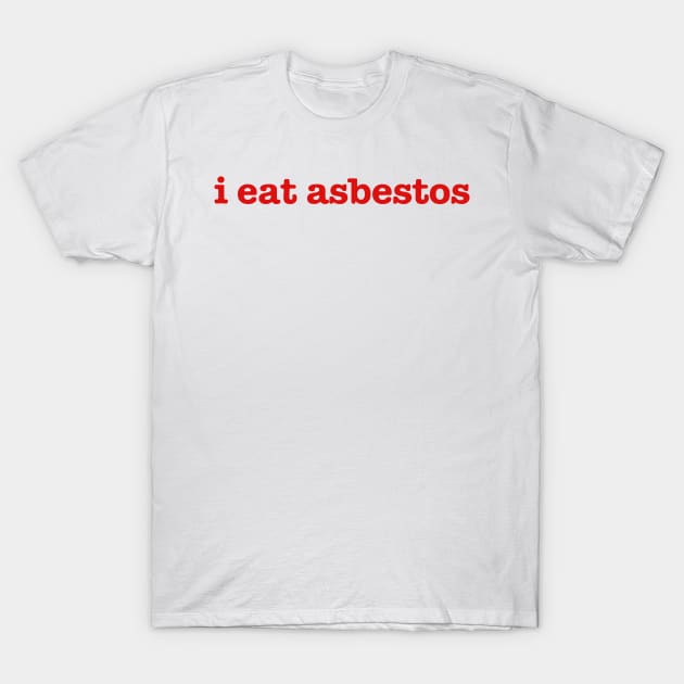 i eat asbestos T-Shirt by JanicBos